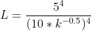 L=\frac{5^4}{(10*k^{-0.5})^4}