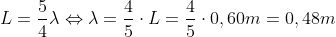 L=\frac{5}{4}\lambda \Leftrightarrow \lambda =\frac{4}{5}\cdot L = \frac{4}{5}\cdot 0,60m =0,48m