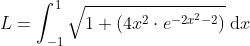L=\int_{-1}^{1}\sqrt{1+\left ( 4x^2\cdot e^{-2x^2-2} \right )}\;\mathrm{d}x