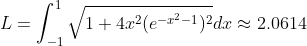 L=\int_{-1}^{1}\sqrt{1+4x^2(e^{-x^2-1})^{2}}dx\approx 2.0614