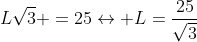 Lsqrt3 =25leftrightarrow L=frac{25}{sqrt3}