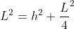 L^{2}=h^{2}+\frac{L}{4} ^{2}