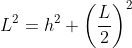 L^{2}=h^{2}+\left ( \frac{L}{2} \right )^{2}