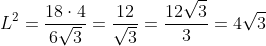 L^{2}=frac{18cdot4}{6sqrt{3}}=frac{12}{sqrt{3}}=frac{12sqrt{3}}{3}=4sqrt{3}