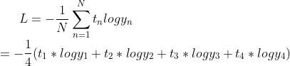 L = -\x0crac{1}{N}\\sum^N_{n=1}t_nlogy_n\\\n= -\x0crac{1}{4}(t_1*logy_1+t_2*logy_2+t_3*logy_3+t_4*logy_4) 