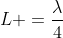 L =frac{lambda}{4}