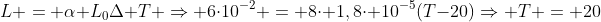 L = alpha L_0Delta T Rightarrow 6cdot10^{-2} = 8cdot 1,8cdot 10^{-5}(T-20)Rightarrow T = 20+frac{1250}{3} approx 437