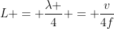 L = frac{lambda }{4} = frac{v}{4f}