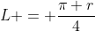 L = frac{pi r}{4}