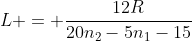 L = frac{12R}{20n_2-5n_1-15}