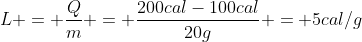 L = frac{Q}{m} = frac{200cal-100cal}{20g} = 5cal/g