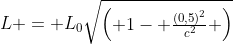 L = L_0sqrt{egin{pmatrix} 1- frac{(0,5)^2}{c^2} end{pmatrix}}