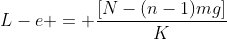 L-e = frac{[N-(n-1)mg]}{K}
