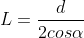 L=frac{d}{2cosalpha}