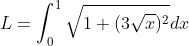 \dpi{120} L=\int_{0}^{1}\sqrt{1+(3\sqrt{x})^{2}}dx