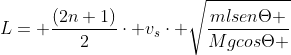 L= frac{(2n+1)}{2}cdot v_scdot sqrt{frac{mlsenTheta }{MgcosTheta }}