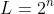 L=2^{n}