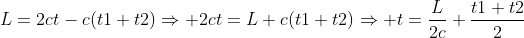 L=2ct-c(t1+t2)Rightarrow 2ct=L+c(t1+t2)Rightarrow t=frac{L}{2c}+frac{t1+t2}{2}