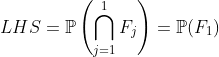 LHS = mathbb{P}left ( igcap_{j=1}^{1} F_j ight ) = mathbb{P}(F_1)