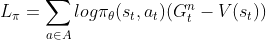 L_\pi = \sum _{a\in A} log \pi_ \theta (s_t, a_t) (G_{t}^{n}-V(s_t))