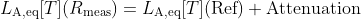 
L_\text{A,eq}[T](R_\text{meas})=L_\text{A,eq}[T](\text{Ref})+\text{Attenuation}
