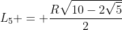 L_{5} = frac{Rsqrt{10-2sqrt{5}}}{2}