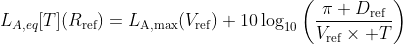 
L_{A,eq}[T](R_\text{ref})=L_\text{A,max}(V_\text{ref})+10\log_{10}\left(\frac{\pi D_\text{ref}}{V_\text{ref}\times T}\right)
