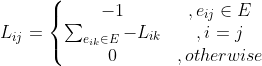 L_{ij}=\left\{\begin{matrix} -1 &, e_{ij} \in E \\ \sum_{e_{ik} \in E}^{ }-L_{ik} & , i=j \\ 0 & , otherwise \end{matrix}\right.