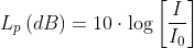 L_{p}\left ( dB \right )= 10\cdot \log \left [ \frac{I}{I_{0}} \right ]
