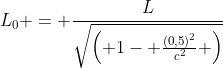 L_0 = frac{L}{sqrt{egin{pmatrix} 1- frac{(0,5)^2}{c^2} end{pmatrix}}}