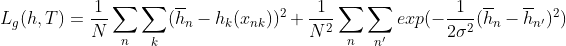 L_g(h,T) = \frac{1}{N}\sum_{n}\sum_{k}(\overline{h}_n-h_k(x_{nk}))^2+\frac{1}{N^2}\sum_{n}\sum_{n'}exp(-\frac{1}{2\sigma^2}(\overline{h}_n-\overline{h}_{n'})^2)