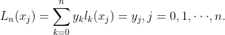 L_n(x_j)=\sum_{k=0}^{n}y_kl_k(x_j)=y_j,j=0,1,\cdot \cdot \cdot ,n.