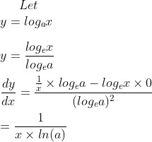 Let \\ y = log_{a}x \\\\y = \frac{log_{e}x}{log_{e}a} \\\\\frac{dy}{dx} = \frac{\frac{1}{x} \times log_{e}a - log_{e}x \times 0}{(log_{e}a)^{2}} \\\\ = \frac{1}{x\times ln (a)}