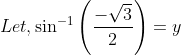 Let,\sin ^{-1}\left ( \frac{-\sqrt{3}}{2} \right )= y