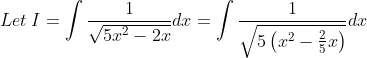 Let\: I=\int \frac{1}{\sqrt{5x^{2}-2x}}dx=\int \frac{1}{\sqrt{5\left ( x^{2}-\frac{2}{5}x \right )}}dx