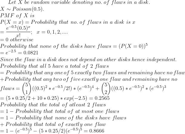 Let X be random variable denoting no. of flaws in a disk. X ~ Poisson(0.5) PMF of X is P(X = x) = Probability that no . of fl
