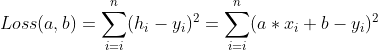 Loss(a, b) = \sum_{i=i}^{n} (h_{i} - y_{i})^2 = \sum_{i=i}^{n}(a*x_{i}+b-y_{i})^2