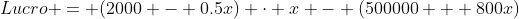 Lucro = (2000 - 0.5x) cdot x - (500000 + 800x)