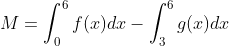 M = \int^6_0f(x)dx-\int^6_3g(x)dx