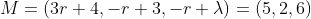 M=(3 r+4,-r+3,-r+\lambda)=(5,2,6)