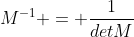 M^{-1} = frac{1}{detM}