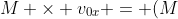 M 	imes v_{0x} = (M+5M) 	imes v^{}