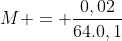 M = frac{0,02}{64.0,1}
