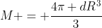 M = frac{4pi dR^3}{3}