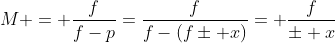 M = frac{f}{f-p}=frac{f}{f-(fpm x)}= frac{f}{pm x}