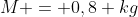 M = 0,8 kg