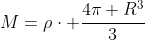 M=
hocdot frac{4pi R^3}{3}