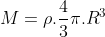 M=ho.frac{4}{3}pi.R^{3}