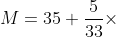 M=35+\frac{5}{33}\times 5