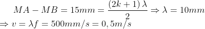MA-MB=15mm=\frac{\left( 2k+1 \right)\lambda }{2}\Rightarrow \lambda =10mm\\\Rightarrow v=\lambda f=500mm/s=0,5m/s